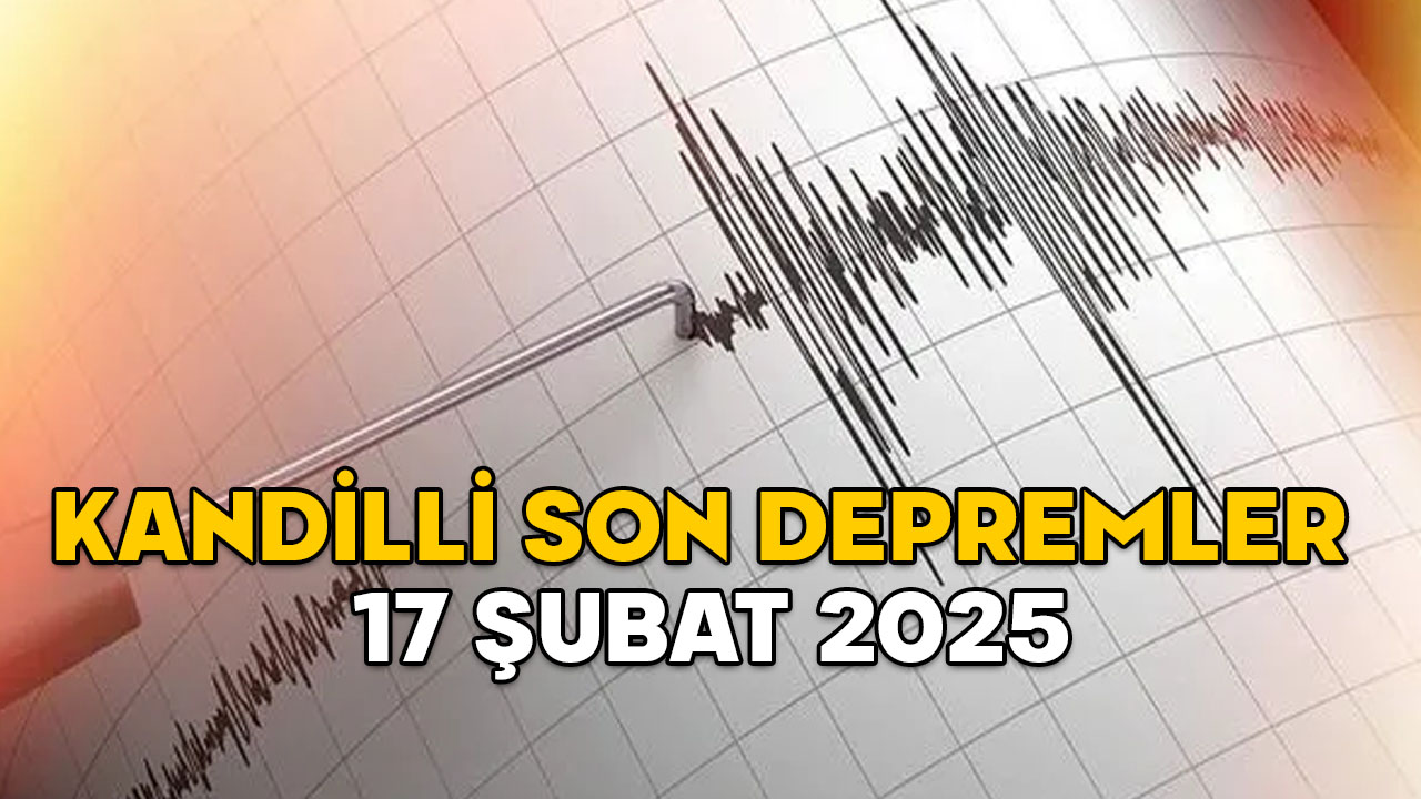 Kandilli Son Depremler 17 Subat 2025