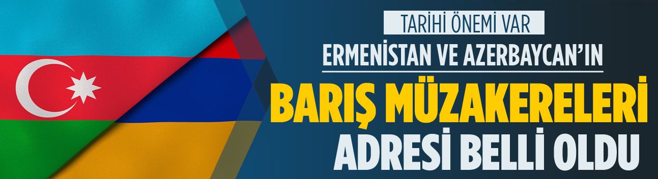 Azerbaycan ile Ermenistan arasındaki 'barış' müzakereleri adresi belli oldu