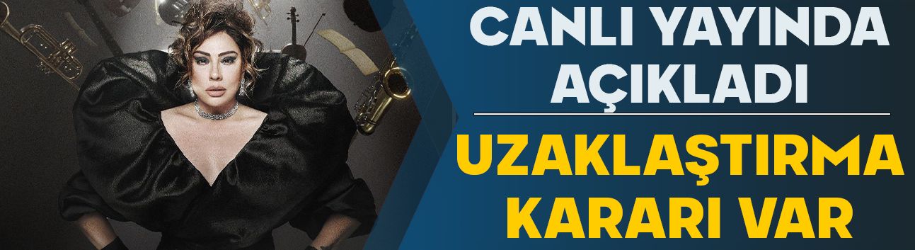 Canlı yayında açıkladı! Uzaklaştırma kararı var