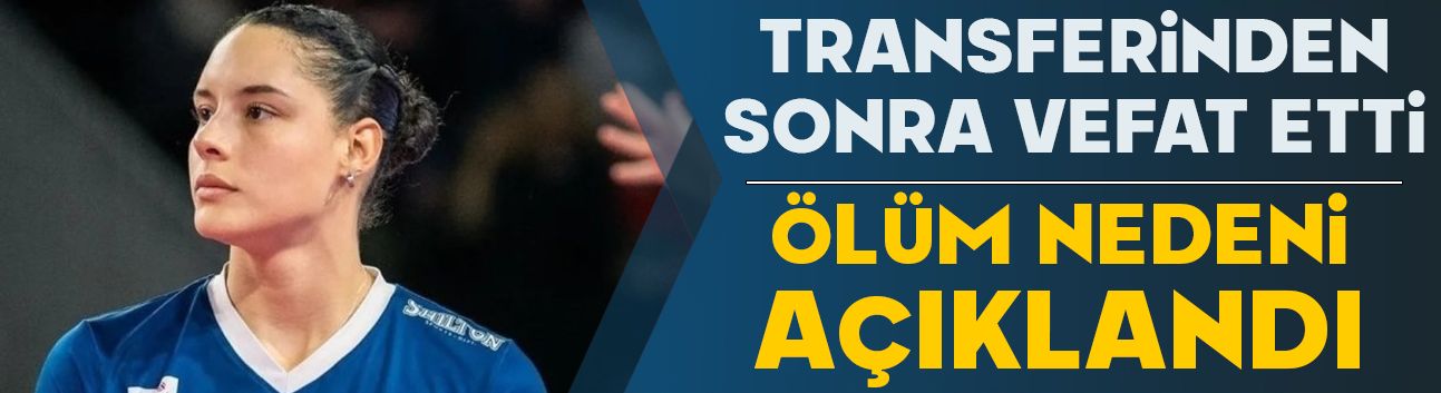 Transferinden sonra vefat etti! Ölüm nedeni açıklandı