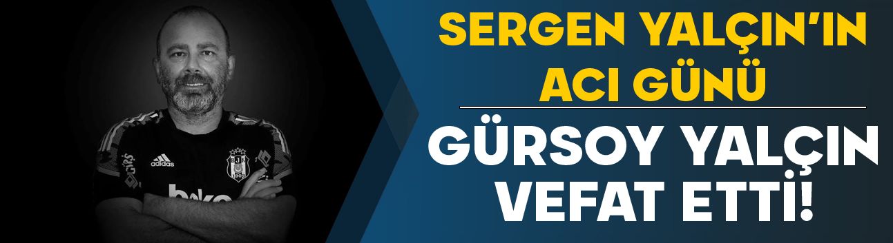 Sergen Yalçın'ın acı günü: Kardeşi Gürsoy Yalçın vefat etti