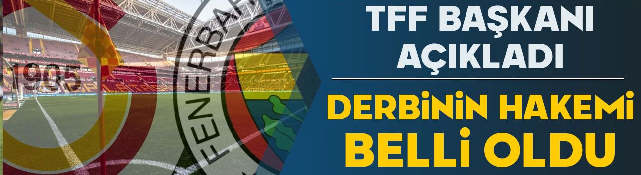 TFF Başkanı Hacısomanoğlu açıkladı! Derbinin hakemi belli oldu