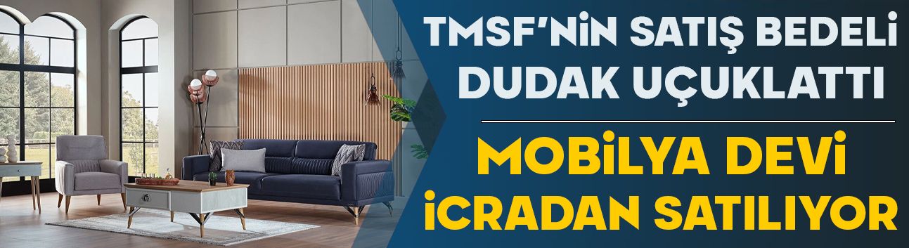 TMSF'nin satış bedeli dudak uçuklattı! Mobilya devi icradan satılıyor